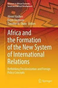 Africa and the Formation of the New System of International Relations: Rethinking Decolonization and Foreign Policy Concepts