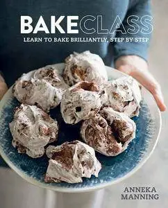 Bakeclass: Learn to Bake Brilliantly, Step by Step Aneeka Manning