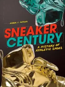 Sneaker Century: A History of Athletic Shoes (Nonfiction - Young Adult) by Amber J. Keyser