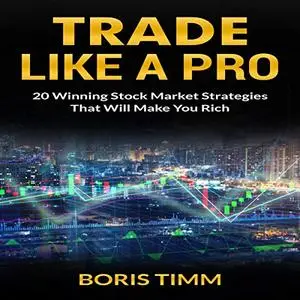 Trade Like a Pro: 20 Winning Stock Market Strategies that Will Make You Rich