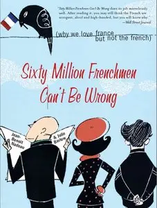 Sixty Million Frenchmen Can't Be Wrong: Why We Love France but Not the French (repost)