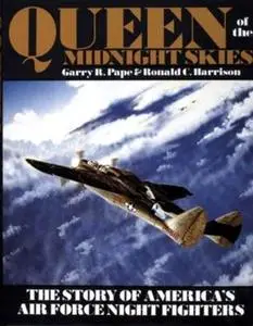 Queen of the Midnight Skies: The Story of Americas Air Force Night Fighters (Repost)