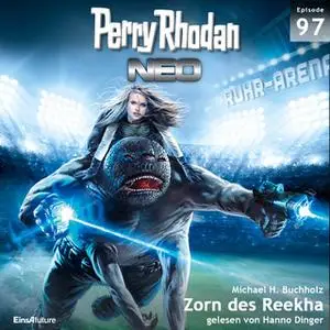 «Perry Rhodan Neo - Episode 97: Zorn des Reekha» by Michael H. Buchholz