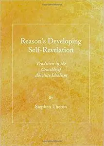 Reason's Developing Self-Revelation: Tradition in the Crucible of Absolute Idealism