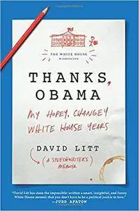 Thanks, Obama: My Hopey, Changey White House Years