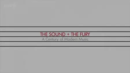 BBC - The Sound and the Fury: A Century of Modern Music (2013)