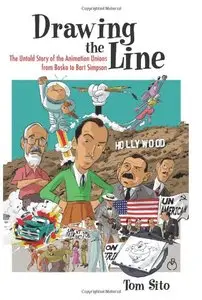 Drawing the Line: The Untold Story of the Animation Unions from Bosko to Bart Simpson by Tom Sito