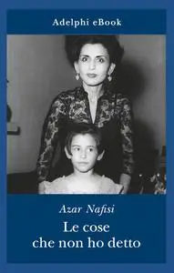 Azar Nafisi - Le cose che non ho detto