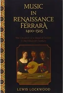 Music in Renaissance Ferrara 1400-1505: The Creation of a Musical Center in the Fifteenth Century [Repost]