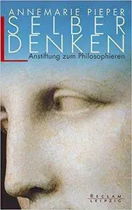 Selber denken: Anstiftung zum Philosophieren