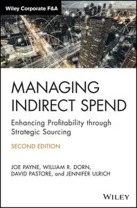 Managing Indirect Spend: Enhancing Profitability through Strategic Sourcing (Wiley Corporate F&A), 2nd Edition