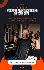 WORKOUT PLANS ACCORDING TO YOUR GOAL: ACHIEVING YOUR DREAM BODY WITH A TARGETED WORKOUT PROGRAM