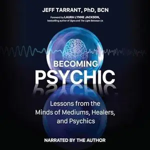 Becoming Psychic: Lessons from the Minds of Mediums, Healers, and Psychics [Audiobook]