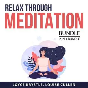 «Relax Through Meditation Bundle, 2 in 1 Bundle: Practical Meditation and How to Relax» by Joyce Krystle, and Louise Cul