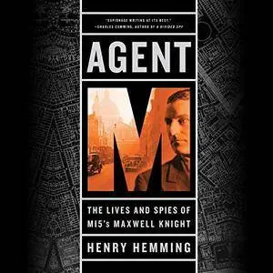 Agent M: The Lives and Spies of MI5's Maxwell Knight [Audiobook]