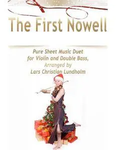 The First Nowell Pure Sheet Music Duet for Violin and Double Bass, Arranged by Lars Christian Lundholm