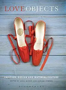 Love objects : emotion, design, and material culture