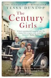 «The Century Girls: The Final Word from the Women Who've Lived the Past Hundred Years of British History» by Tessa Dunlo