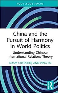 China and the Pursuit of Harmony in World Politics: Understanding Chinese International Relations Theory