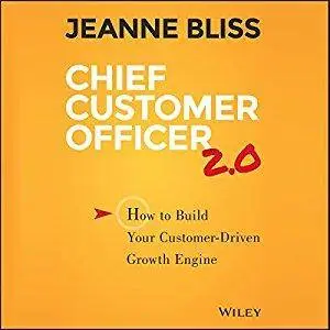 Chief Customer Officer 2.0: How to Build Your Customer-Driven Growth Engine [Audiobook]