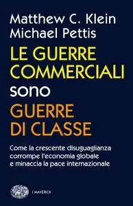 Matthew C. Klein, Michael Pettis - Le guerre commerciali sono guerre di classe