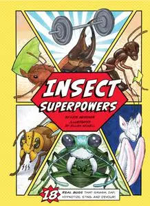 Insect Superpowers: 18 Powerful Bugs That Smash, Zap, Hypnotize, Sting, and Devour!