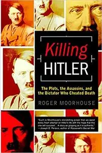 Killing Hitler: The Plots, the Assassins, and the Dictator Who Cheated Death