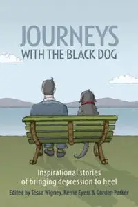 Journeys with the Black Dog: Inspirational Stories of Bringing Depression to Heel  