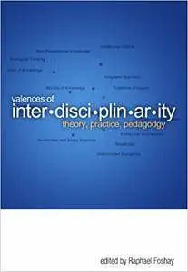 Valences of Interdisciplinarity: Theory, Practice, Pedagogy (Cultural Dialectics)