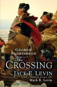 «George Washington: The Crossing» by Mark R. Levin,Jack E. Levin
