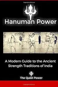 Hanuman Power: -A modern guide to the ancient strength traditions of India