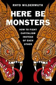 Here Be Monsters: How to Fight Capitalism Instead of Each Other