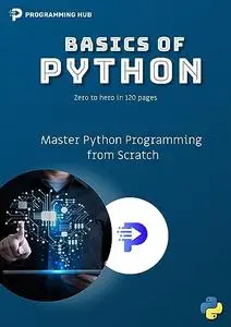 Basics of Python: Master Python Programming from Scratch by Programming Hub