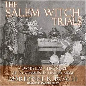 The Salem Witch Trials: A Day-by-Day Chronicle of a Community Under Siege