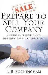 Prepare to Sell Your Company: A Guide to Planning and Implementing a Successful Exit