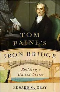 Tom Paine's Iron Bridge: Building a United States