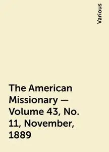 «The American Missionary — Volume 43, No. 11, November, 1889» by Various