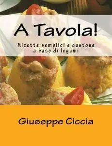 Giuseppe Ciccia, "A tavola! Ricette semplici e gustose a base di legumi"