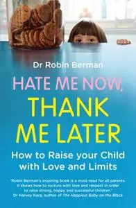 Hate Me Now, Thank Me Later: How to Raise Your Kid with Love and Limits (Repost)