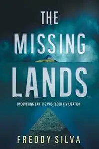 The Missing Lands Uncovering Earth's Pre-flood Civilization The Missing Lands Uncovering Earth's Pre-flood Civilization