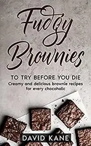 Fudgy Brownies To Try Before You Die: Creamy and delicious brownie recipes for every chocoholic