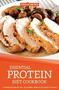Essential Protein Diet Cookbook: 25 Protein Recipes for You - Eat Healthy, Delicious Food Rich in Protein
