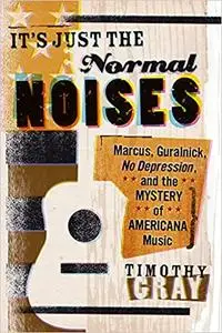 It's Just the Normal Noises: Marcus, Guralnick, No Depression, and the Mystery of Americana Music