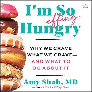 I'm So Effing Hungry: Why We Crave What We Crave - and What to Do About It [Audiobook]