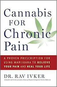 Cannabis for Chronic Pain: A Proven Prescription for Using Marijuana to Relieve Your Pain and Heal Your Life