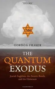 The Quantum Exodus: Jewish Fugitives, the Atomic Bomb, and the Holocaust
