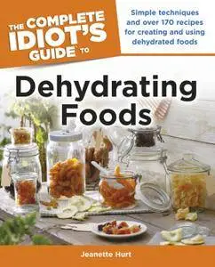 The Complete Idiot's Guide to Dehydrating Foods