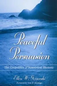 Peaceful Persuasion: The Geopolitics of Nonviolent Rhetoric (Communication Studies) (Repost)