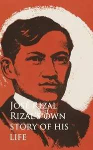 «Rizal's own Story of his Life» by Jose Rizal