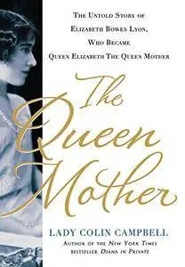 The Queen Mother: The Untold Story of Elizabeth Bowes Lyon, Who Became Queen Elizabeth The Queen Mother(Repost)